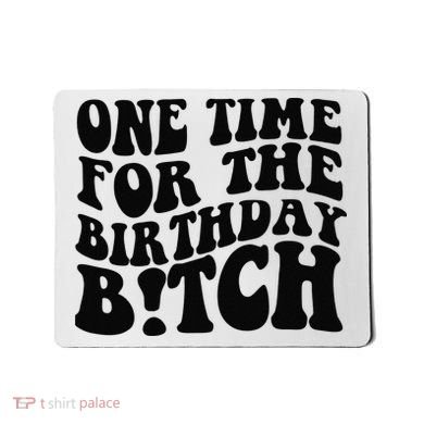 One Time For The Birthday Bitch Mousepad
