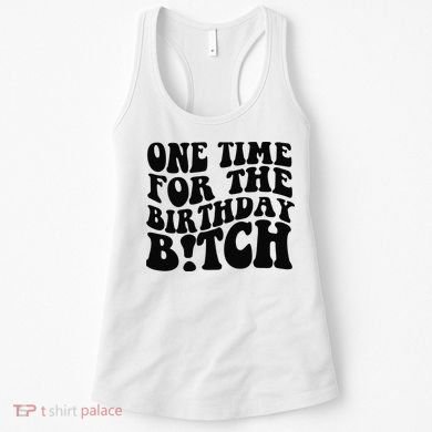 One Time For The Birthday Bitch Women's Tank Top