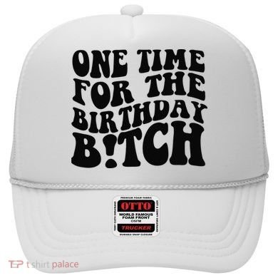 One Time For The Birthday Bitch Hat