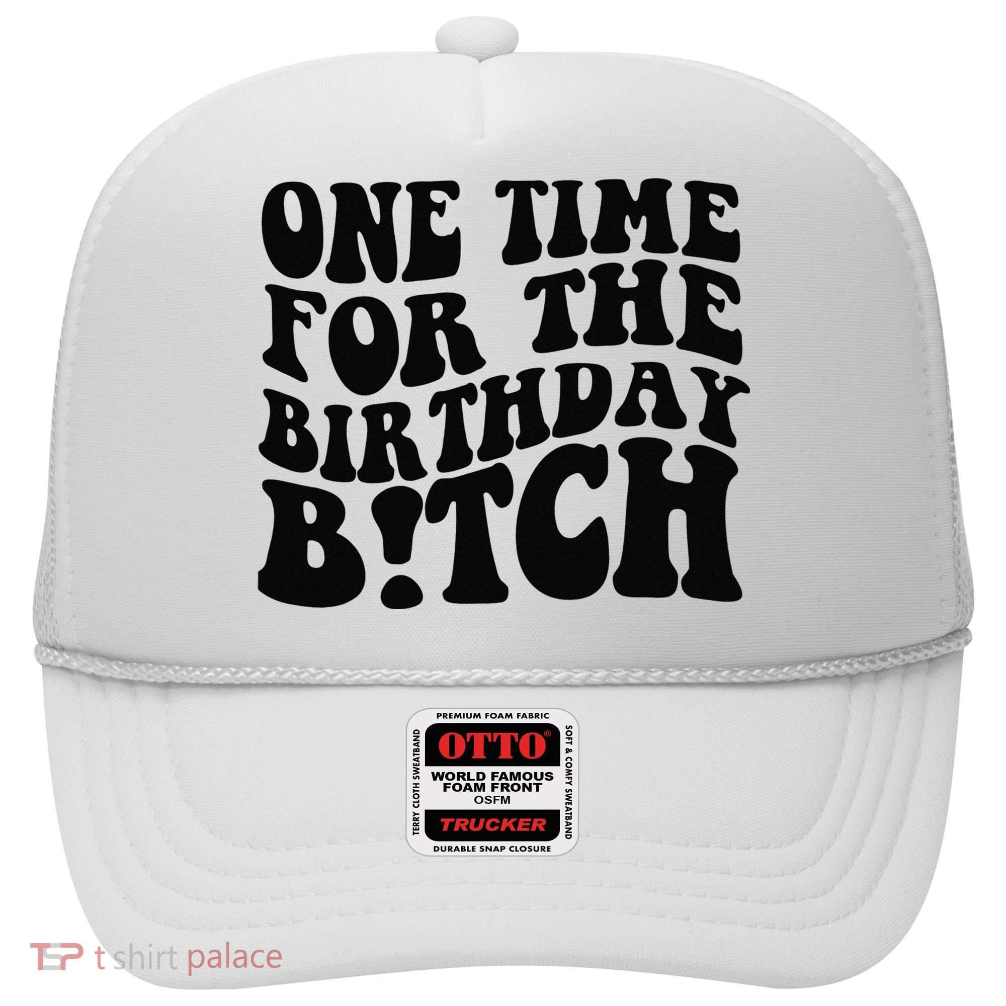 One Time For The Birthday Bitch Hat