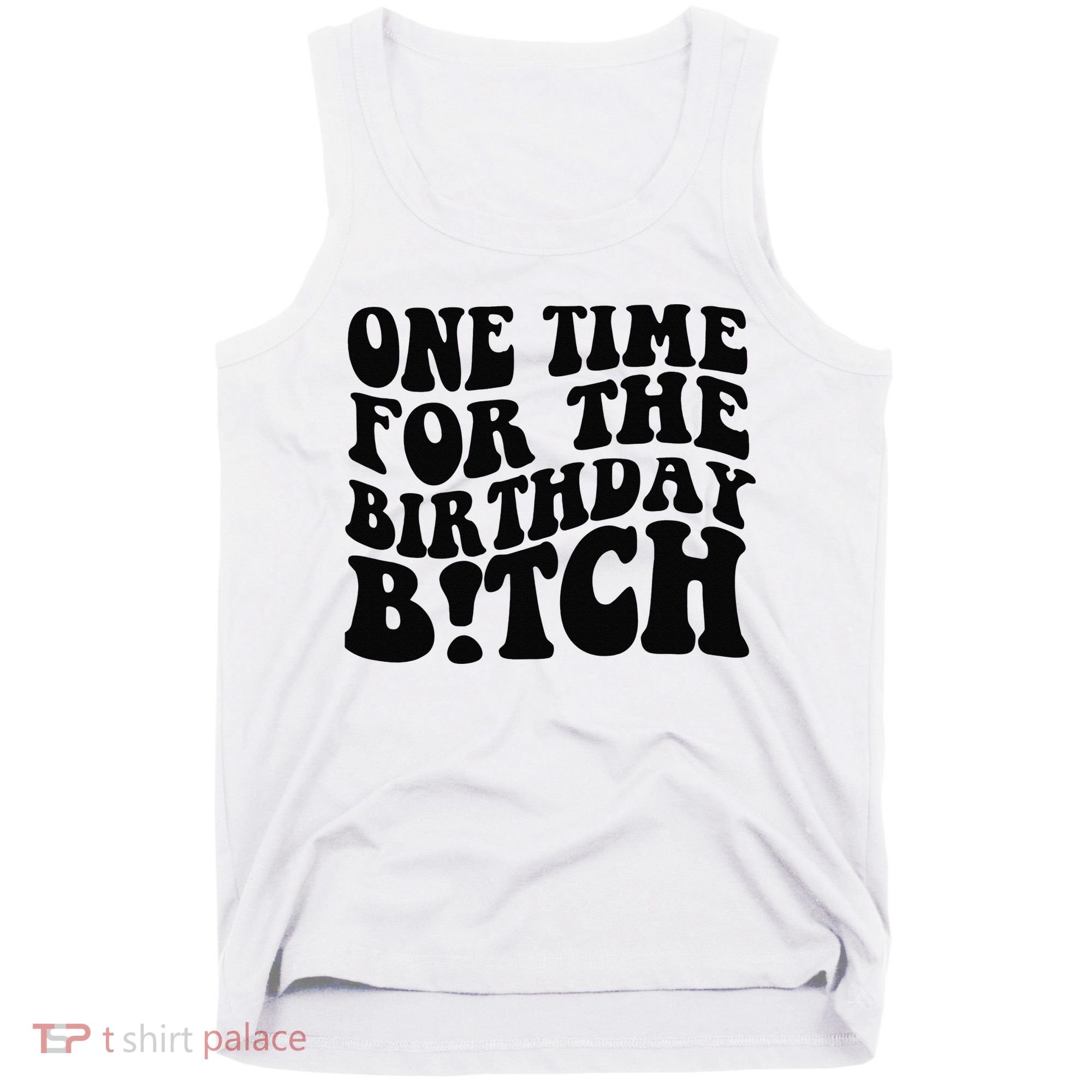One Time For The Birthday Bitch Tank Top