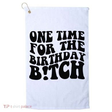 One Time For The Birthday Bitch Golf Towel