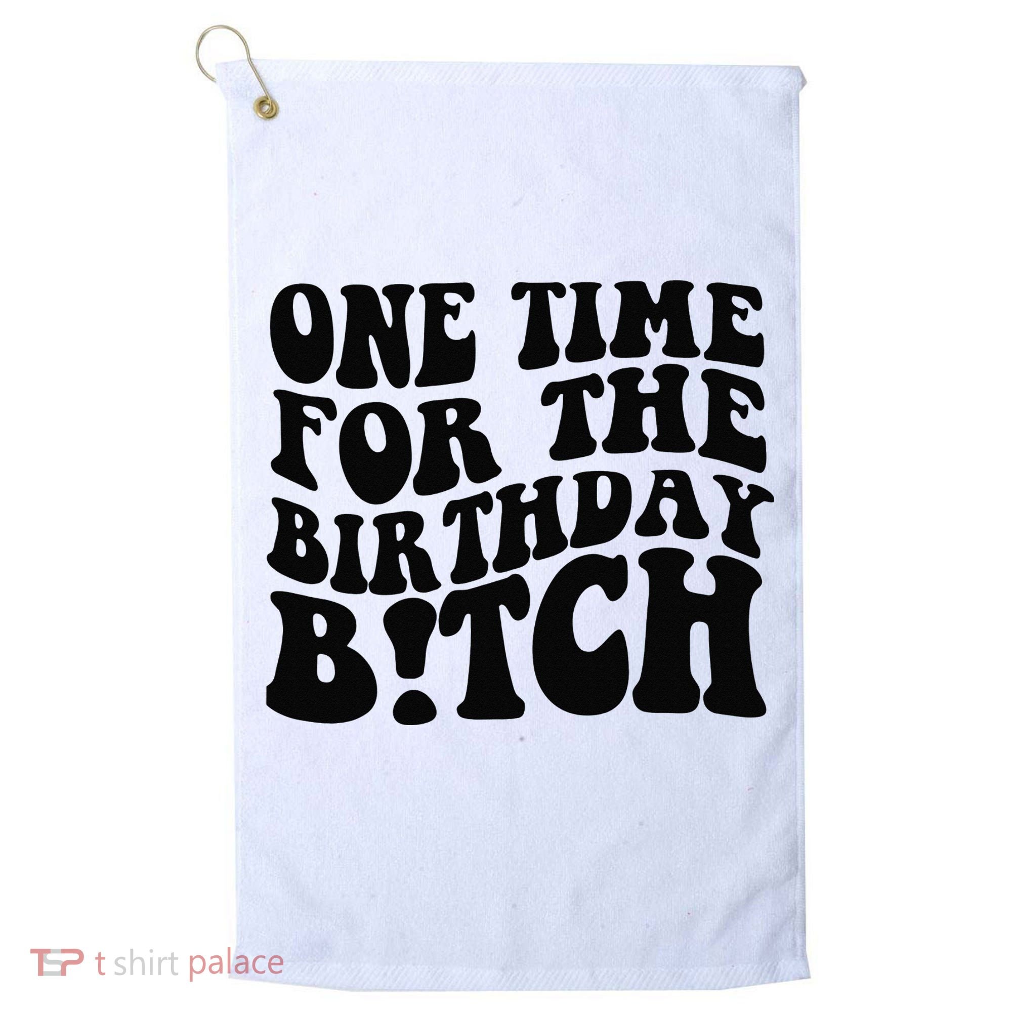 One Time For The Birthday Bitch Golf Towel