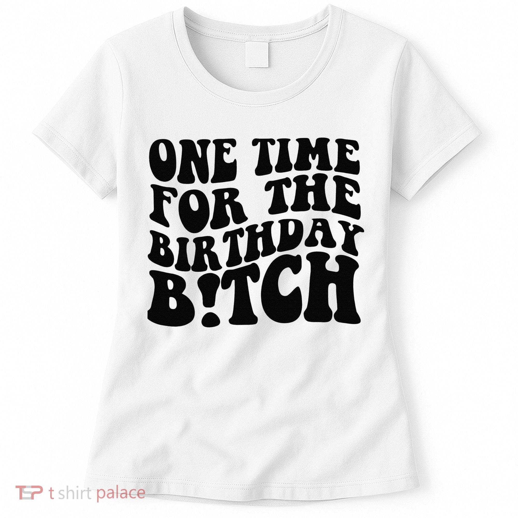 One Time For The Birthday Bitch Women's T-Shirt