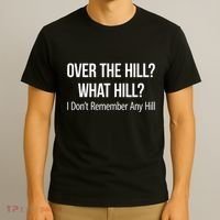 Over The Hill What Hill I DonT Remember Any Hill T-Shirt thumb 3