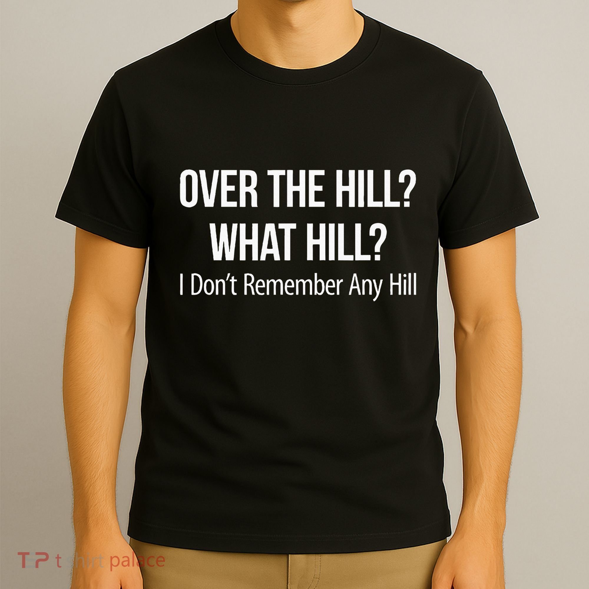 Over The Hill What Hill I DonT Remember Any Hill T-Shirt