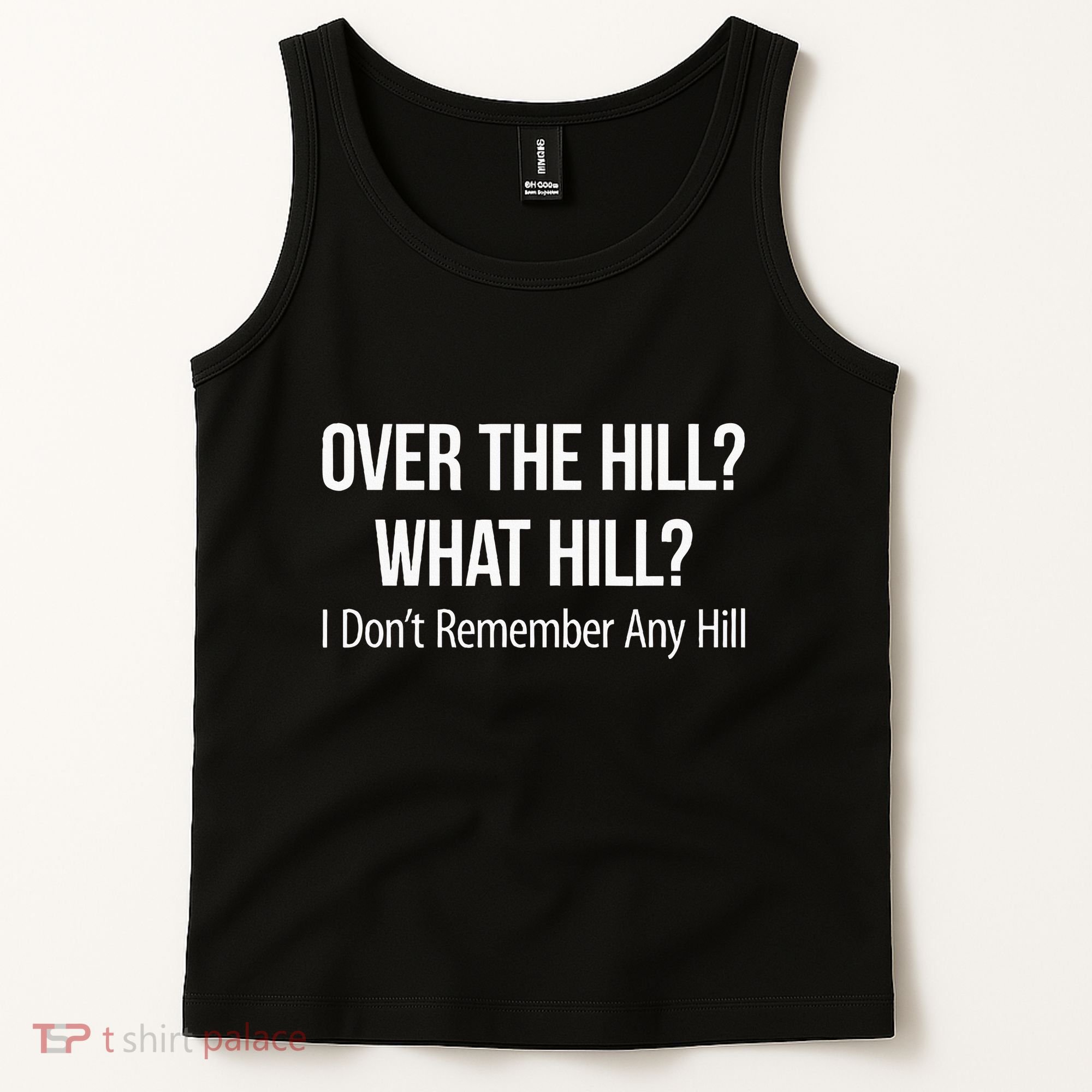 Over The Hill What Hill I DonT Remember Any Hill Tank Top