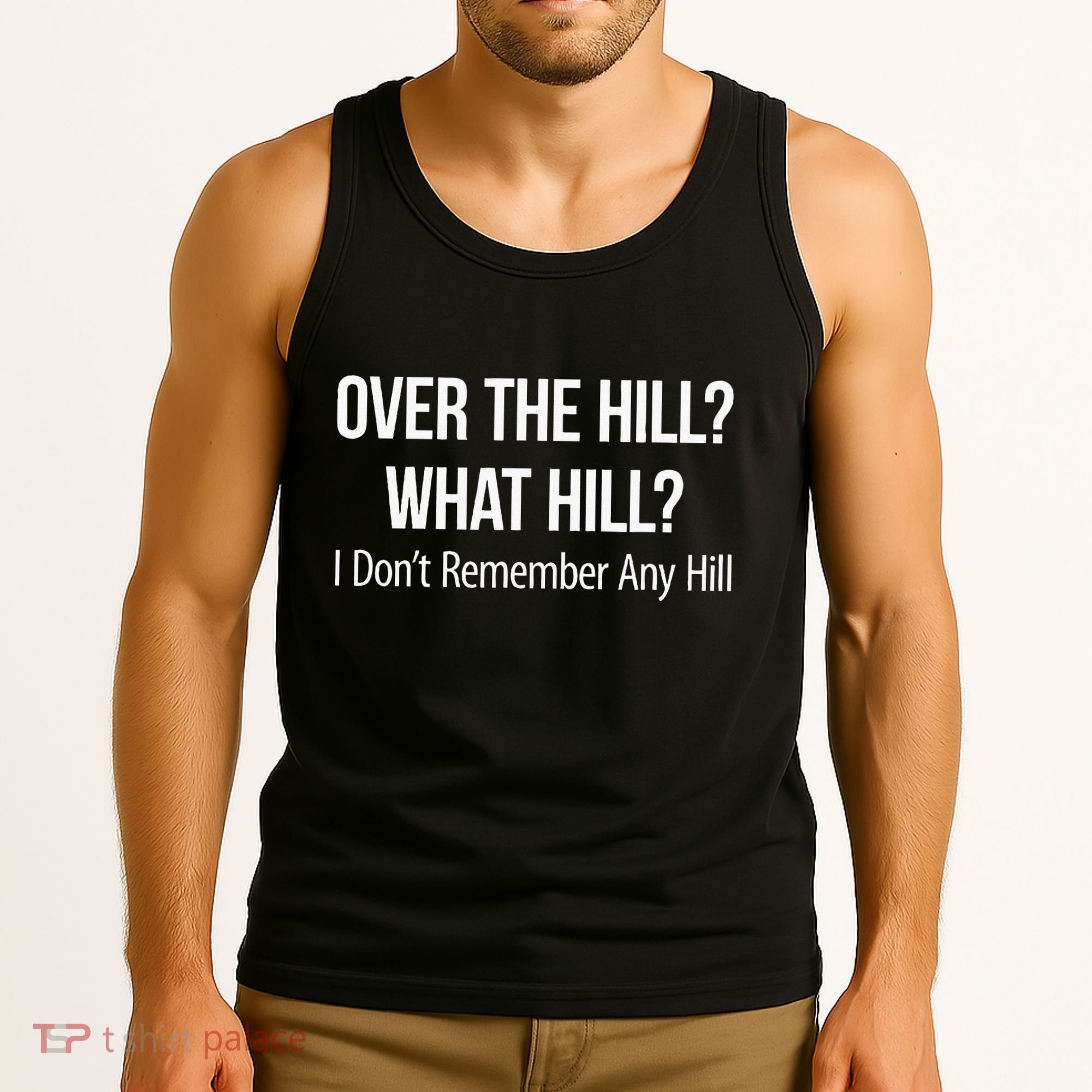 Over The Hill What Hill I DonT Remember Any Hill Tank Top