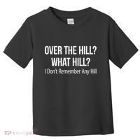 Over The Hill What Hill I DonT Remember Any Hill Toddler T-Shirt thumb 0