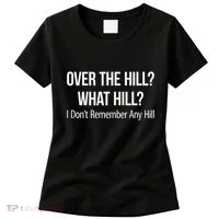 Over The Hill What Hill I DonT Remember Any Hill Women's T-Shirt thumb 0