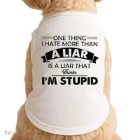 One Thing I Hate More Than A Liar Is A Liar That Thinks Doggie Tank thumb 0
