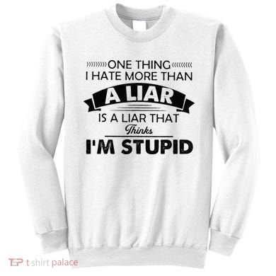One Thing I Hate More Than A Liar Is A Liar That Thinks Sweatshirt