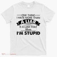 One Thing I Hate More Than A Liar Is A Liar That Thinks T-Shirt thumb 0