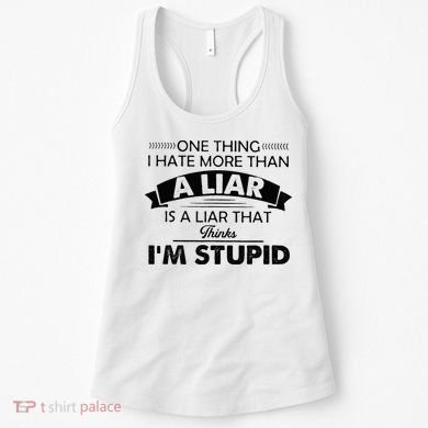 One Thing I Hate More Than A Liar Is A Liar That Thinks Women's Tank Top