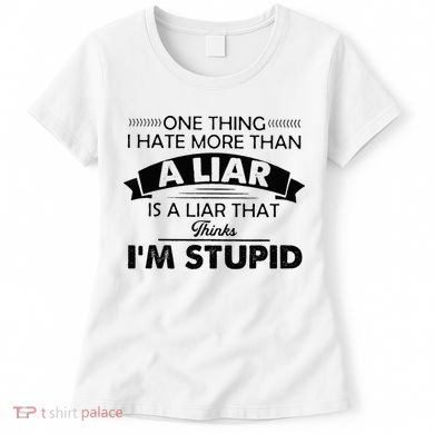 One Thing I Hate More Than A Liar Is A Liar That Thinks Women's T-Shirt