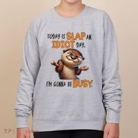 Otter Today Is Slap An Idiot Day IM Gonna Be Busy Women's Sweatshirt thumb 0
