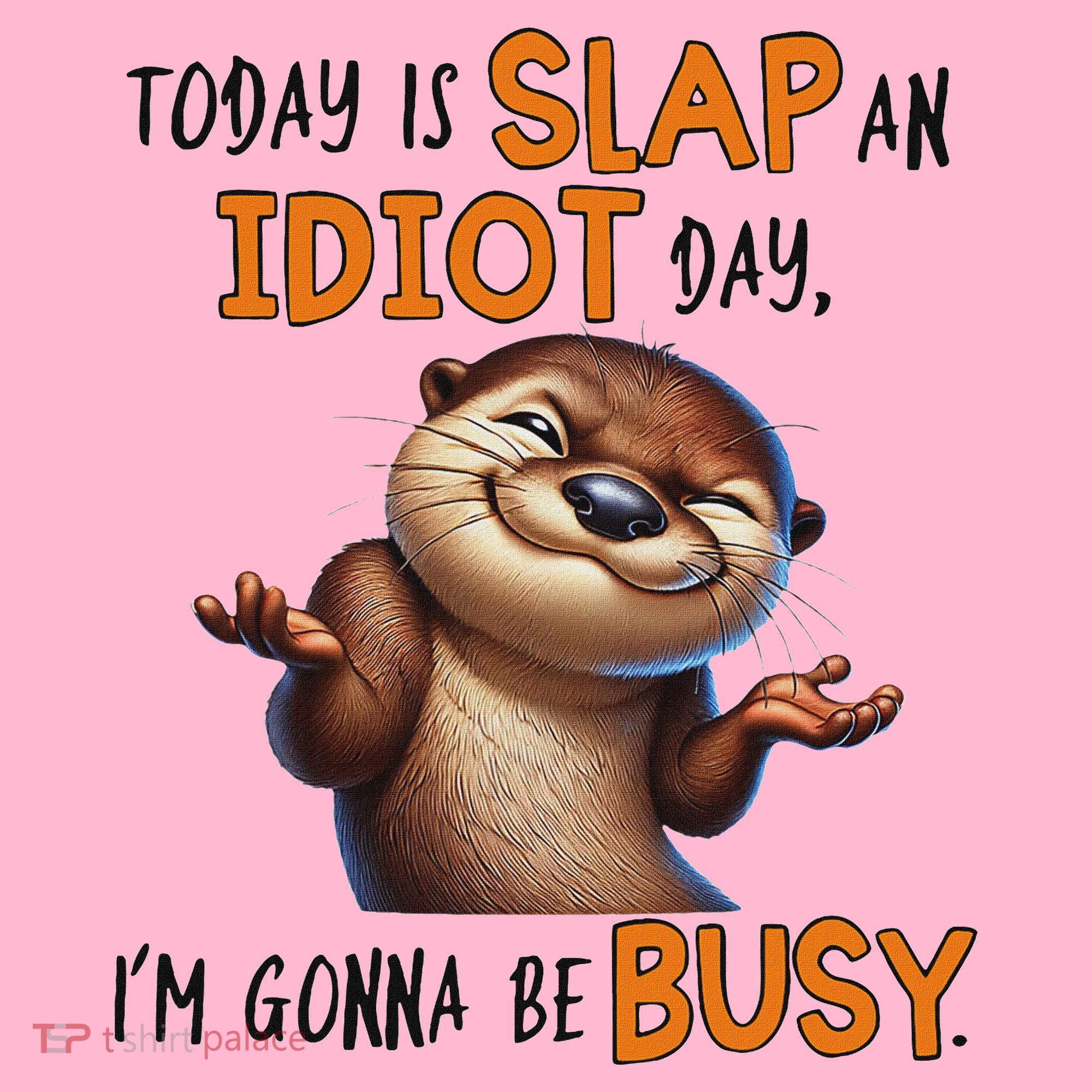 Otter Today Is Slap An Idiot Day IM Gonna Be Busy Coaster