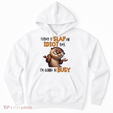 Otter Today Is Slap An Idiot Day IM Gonna Be Busy Hoodie
