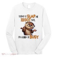 Otter Today Is Slap An Idiot Day IM Gonna Be Busy Long Sleeve Shirt thumb 0
