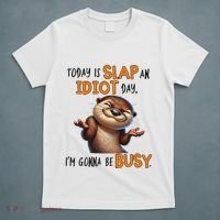 Otter Today Is Slap An Idiot Day IM Gonna Be Busy T-Shirt thumb 5