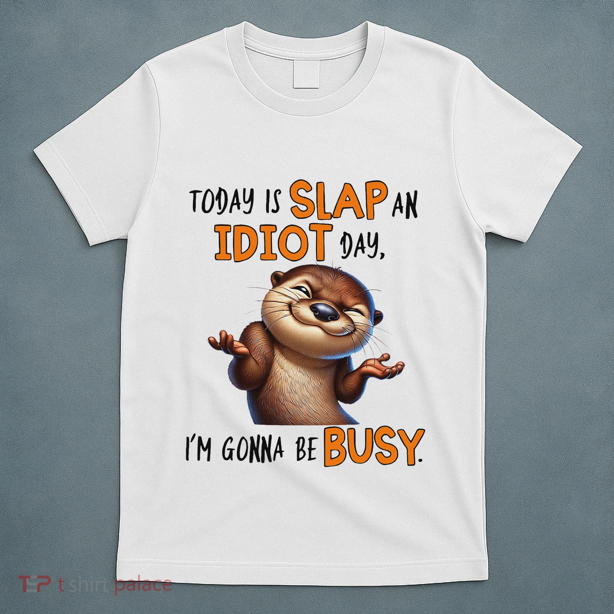 Otter Today Is Slap An Idiot Day IM Gonna Be Busy T-Shirt