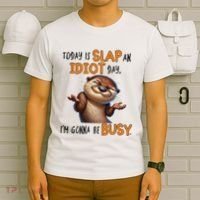 Otter Today Is Slap An Idiot Day IM Gonna Be Busy T-Shirt thumb 6
