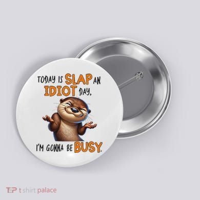 Otter Today Is Slap An Idiot Day IM Gonna Be Busy Button