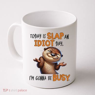 Otter Today Is Slap An Idiot Day IM Gonna Be Busy Coffee Mug