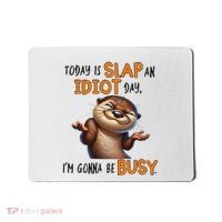 Otter Today Is Slap An Idiot Day IM Gonna Be Busy Mousepad thumb 0