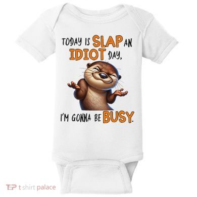 Otter Today Is Slap An Idiot Day IM Gonna Be Busy Baby Bodysuit