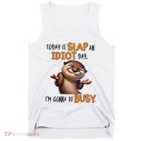 Otter Today Is Slap An Idiot Day IM Gonna Be Busy Tank Top thumb 0