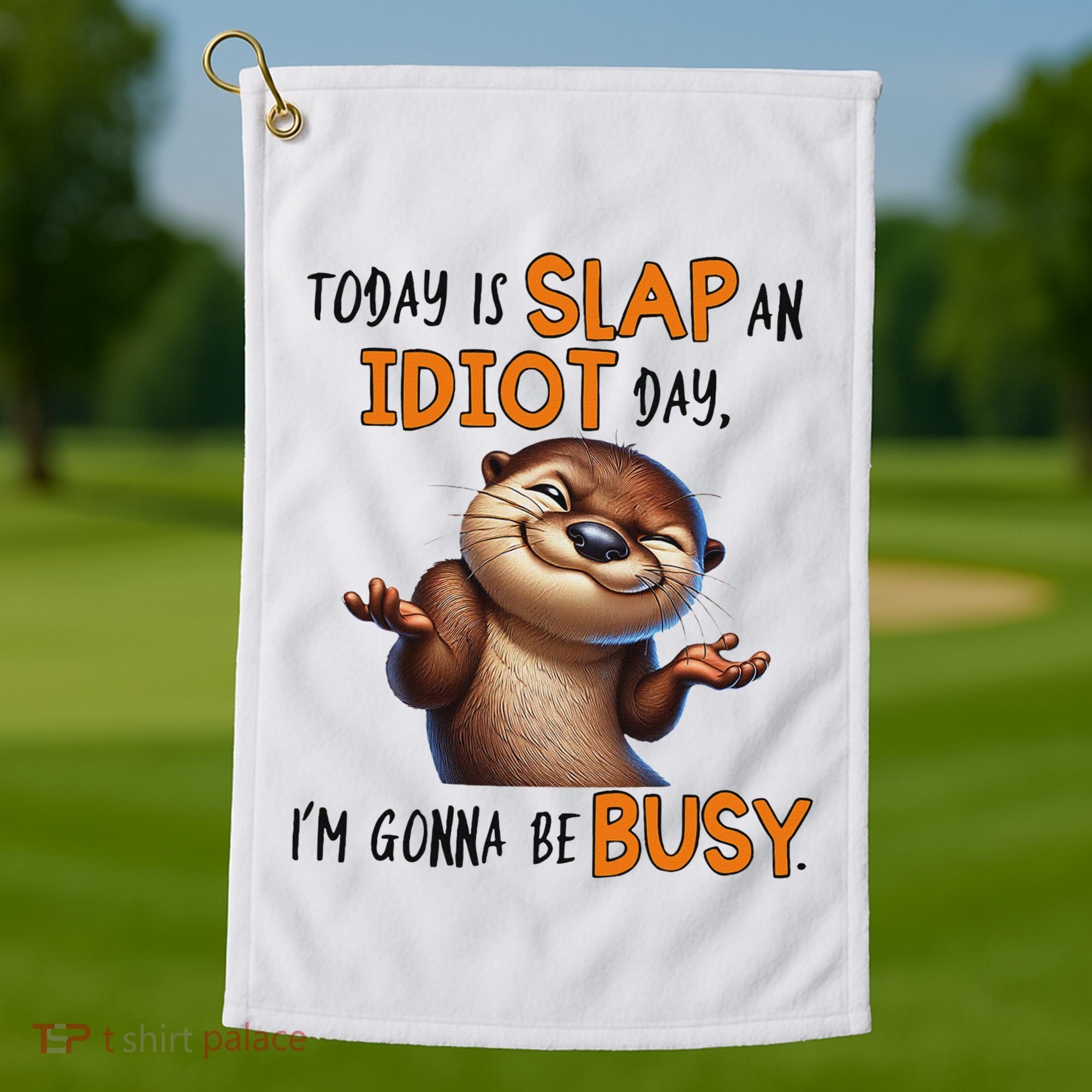 Otter Today Is Slap An Idiot Day IM Gonna Be Busy Golf Towel