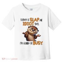 Otter Today Is Slap An Idiot Day IM Gonna Be Busy Toddler T-Shirt thumb 0
