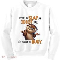 Otter Today Is Slap An Idiot Day IM Gonna Be Busy Kids Sweatshirt thumb 0