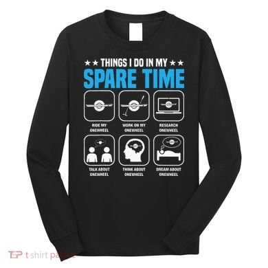 Onewheel Things I Do In My Spare Time One Wheel Long Sleeve Shirt