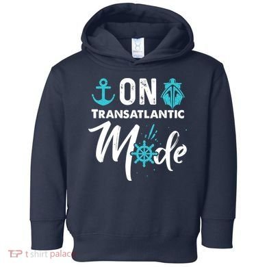 On Transatlantic Mode Transatlantics Cruise Toddler Hoodie