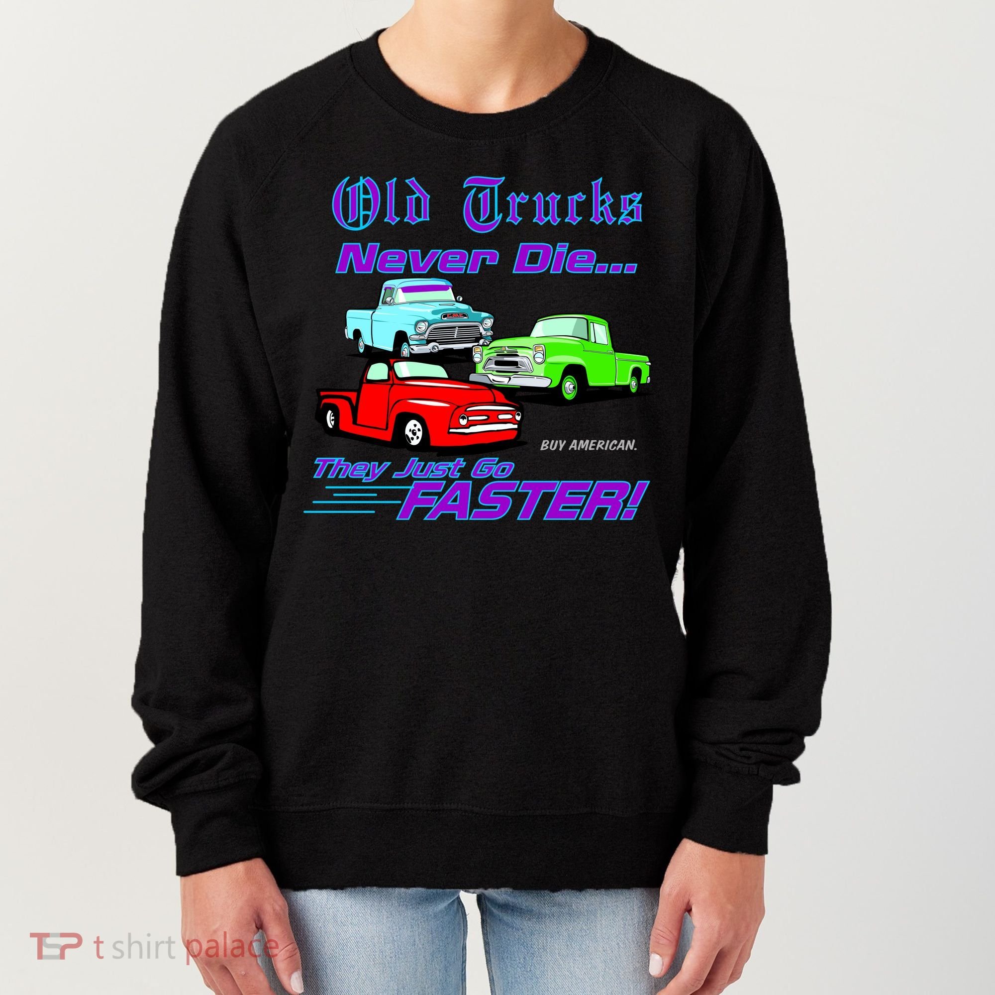 Old Trucks Never Die They Just Go Faster Women's Sweatshirt