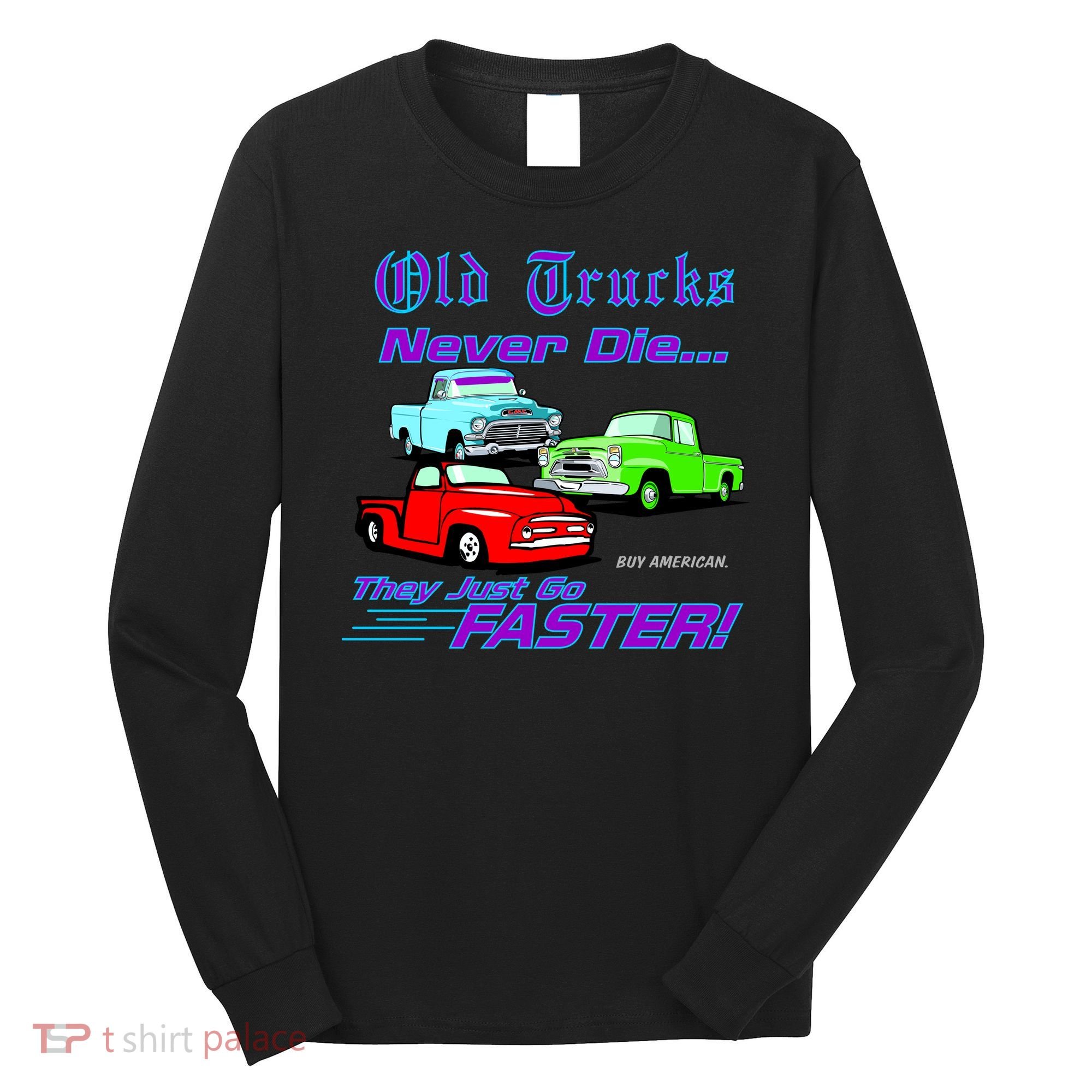 Old Trucks Never Die They Just Go Faster Long Sleeve Shirt