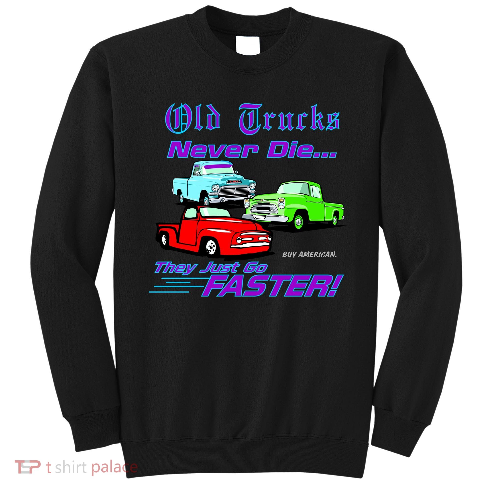 Old Trucks Never Die They Just Go Faster Sweatshirt