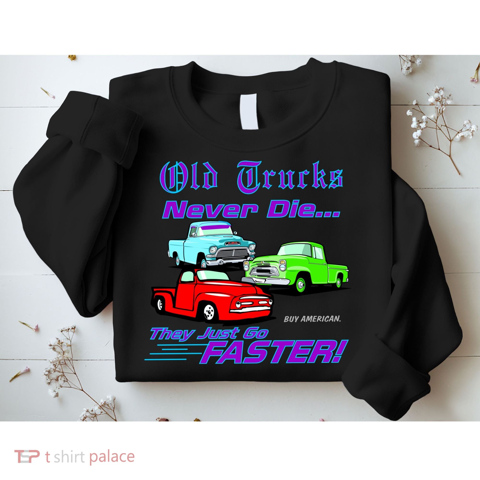 Old Trucks Never Die They Just Go Faster Sweatshirt