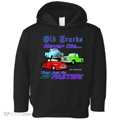 Old Trucks Never Die They Just Go Faster Toddler Hoodie