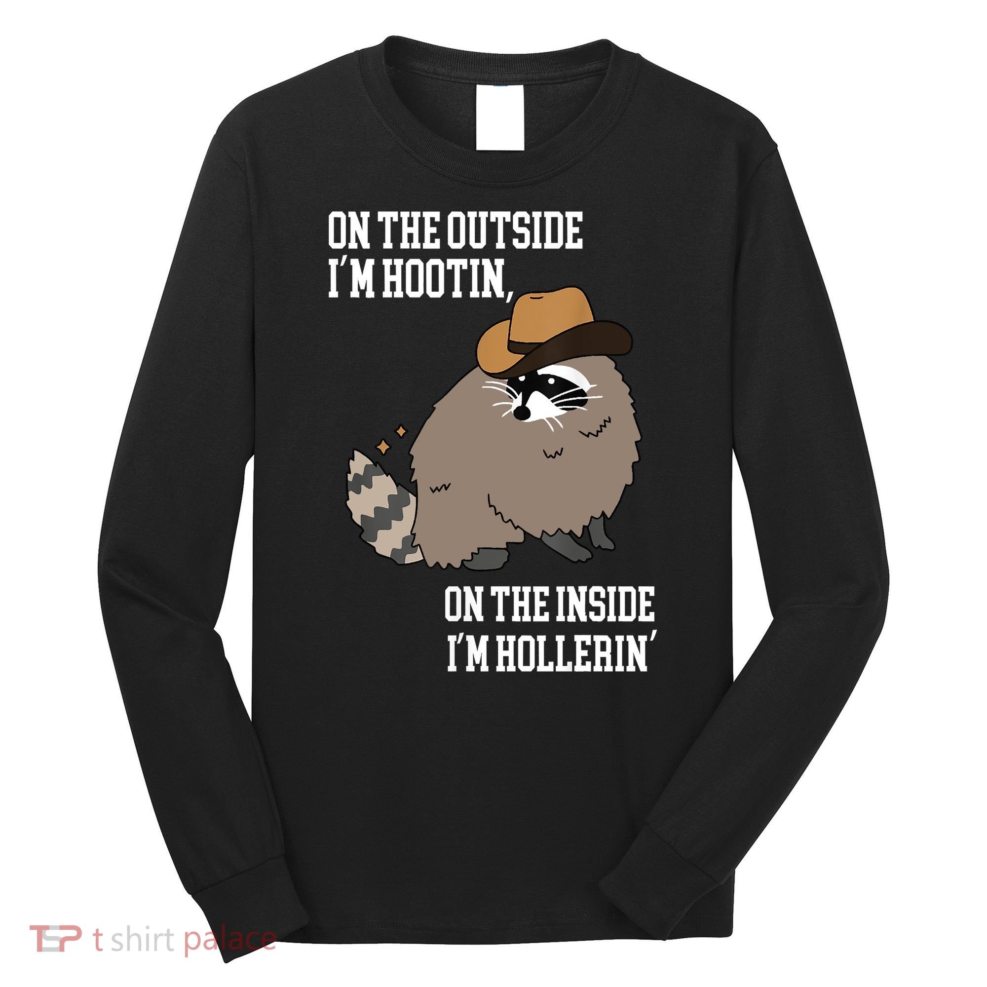 ON THE OUTSIDE IM HOOTIN ON THE INSIDE IM HOLLERIN Long Sleeve Shirt