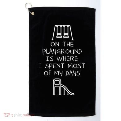 On The Playground Is Where I Spend Most My Days Golf Towel