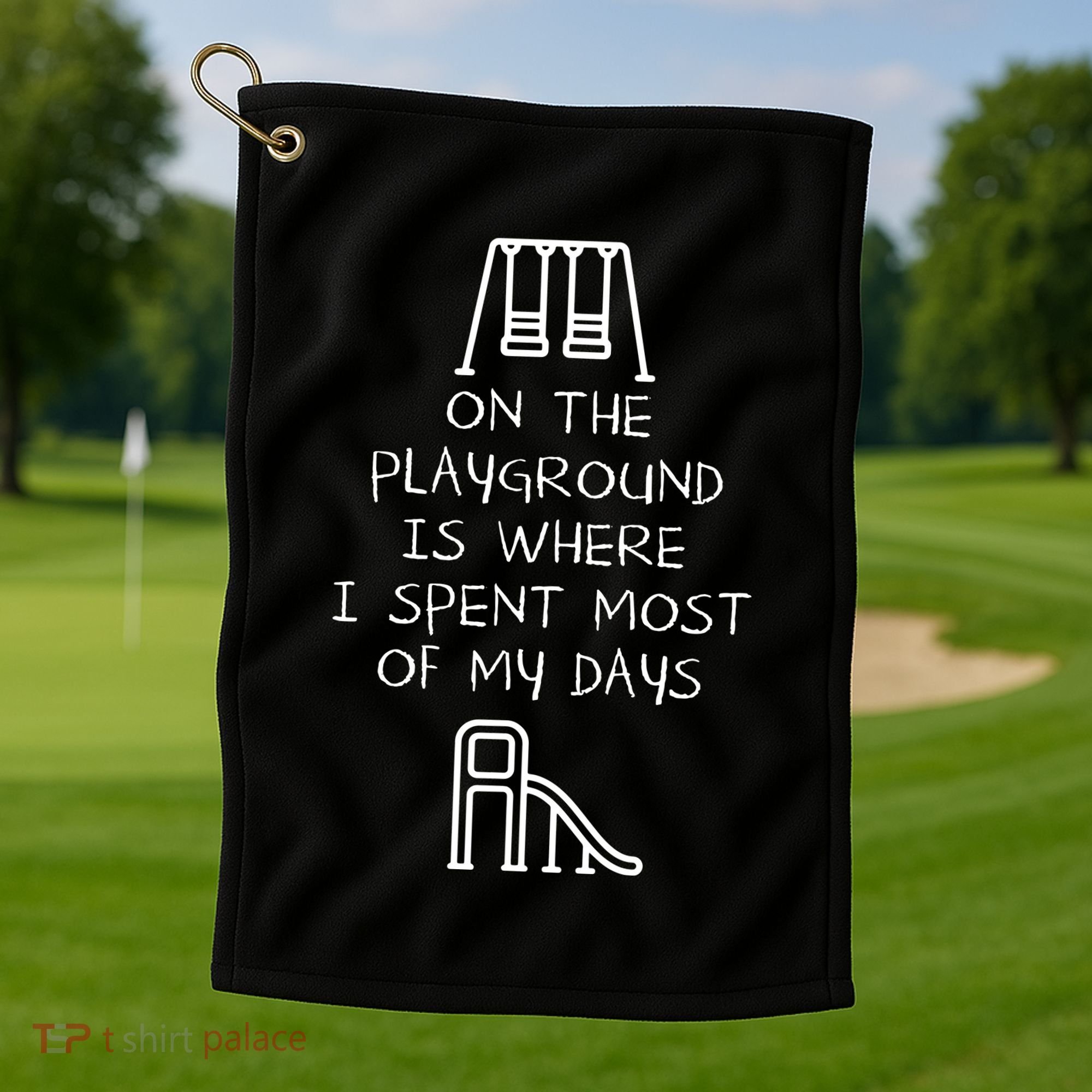 On The Playground Is Where I Spend Most My Days Golf Towel