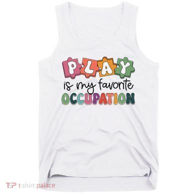 Occupational Therapy Play Is My Favorite Occupation Ot Fine Tank Top