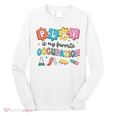 Occupational Therapy Play Is My Favorite Occupation Cool OT Long Sleeve Shirt