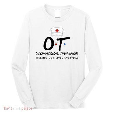 Occupational Therapists Risking Our Lives Everyday Long Sleeve Shirt