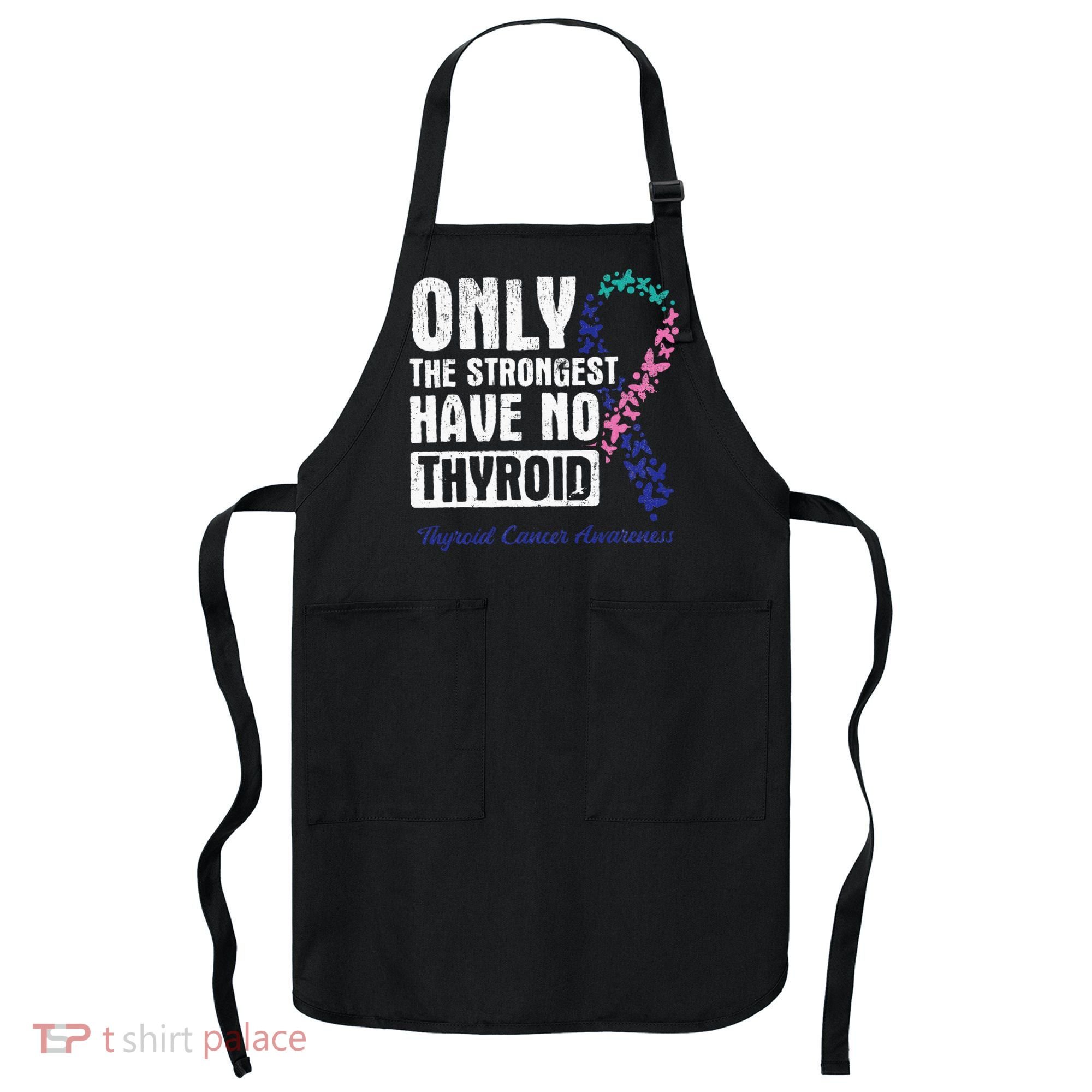 Only The Strongest Have No Thyroid Cancer Awareness Apron