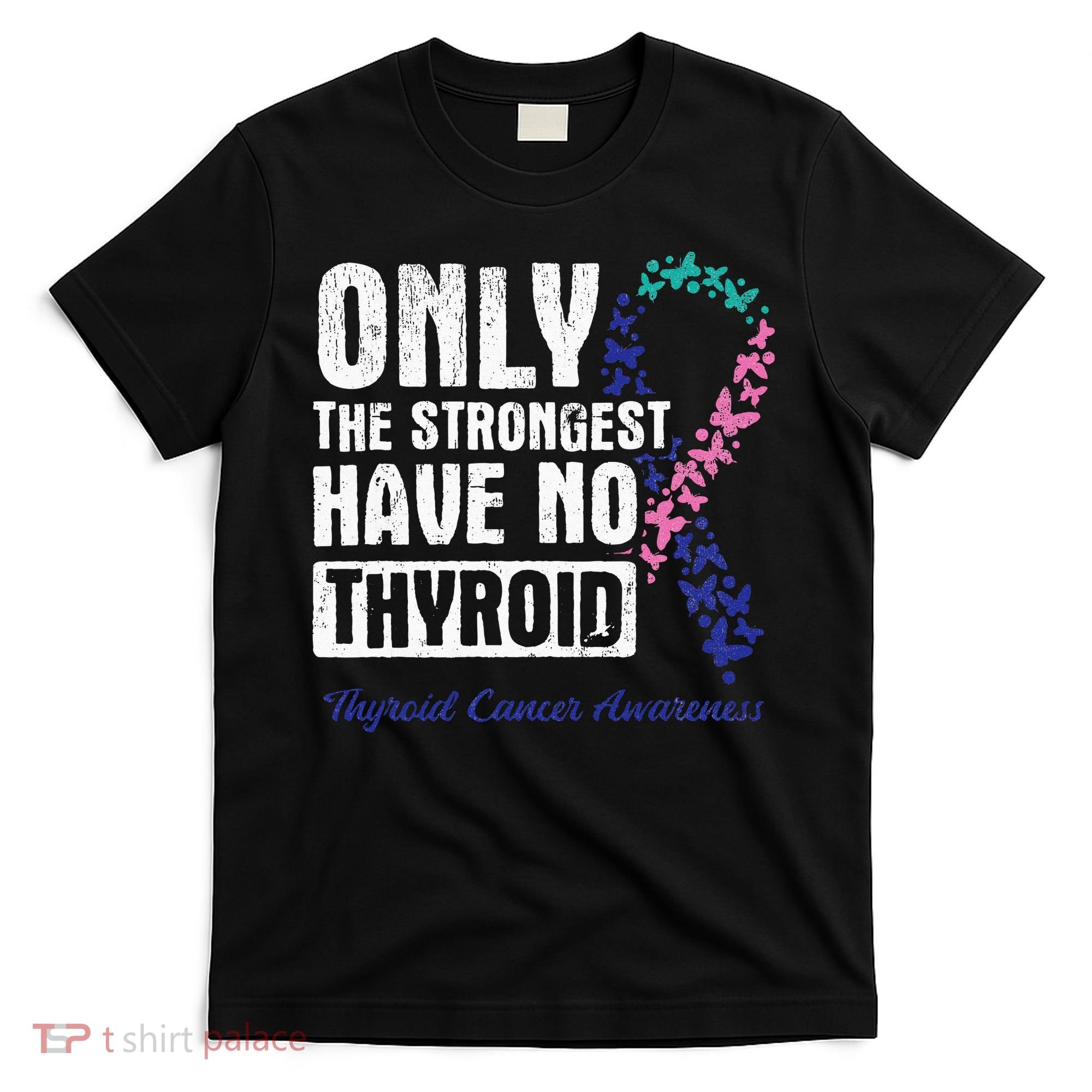 Only The Strongest Have No Thyroid Cancer Awareness T-Shirt