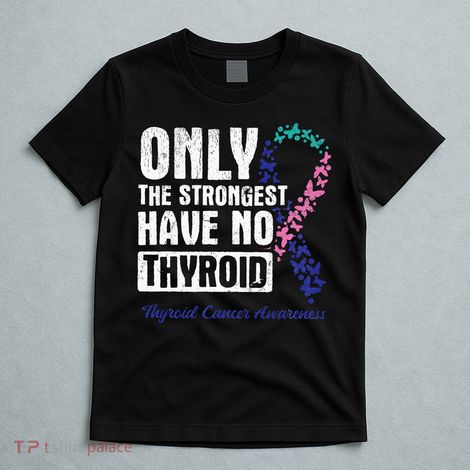 Only The Strongest Have No Thyroid Cancer Awareness T-Shirt
